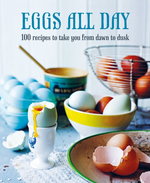 Eggs All Day: 100 Recipes to Take You from Dawn to Dusk