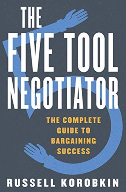 Five Tool Negotiator: The Complete Guide to Bargaining Success