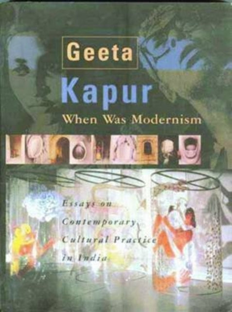 When Was Modernism - Essays on Contemporary Cultural Practice in India