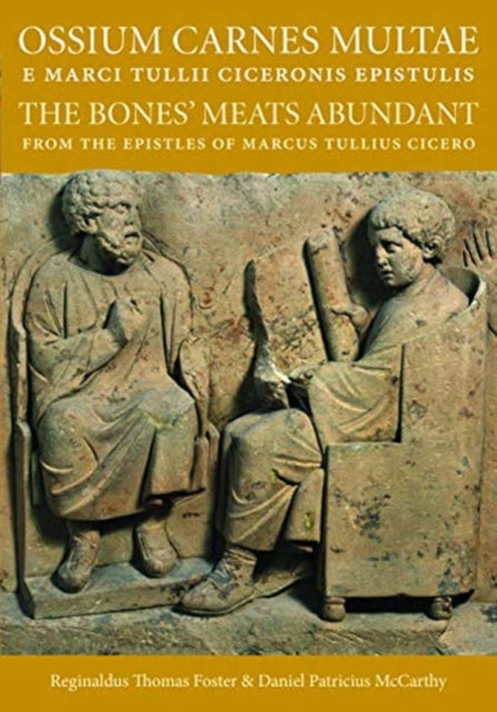 Ossium Carnes Multae e Marci Tullii Ciceronis epistulis: The Bones' Meats Abundant from the epistles of Marcu Tullius Cicero