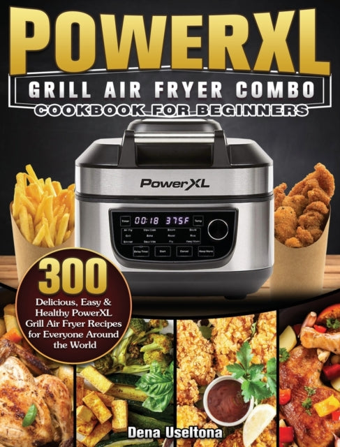 PowerXL Grill Air Fryer Combo Cookbook for Beginners: 300 Delicious, Easy & Healthy PowerXL Grill Air Fryer Recipes for Everyone Around the World