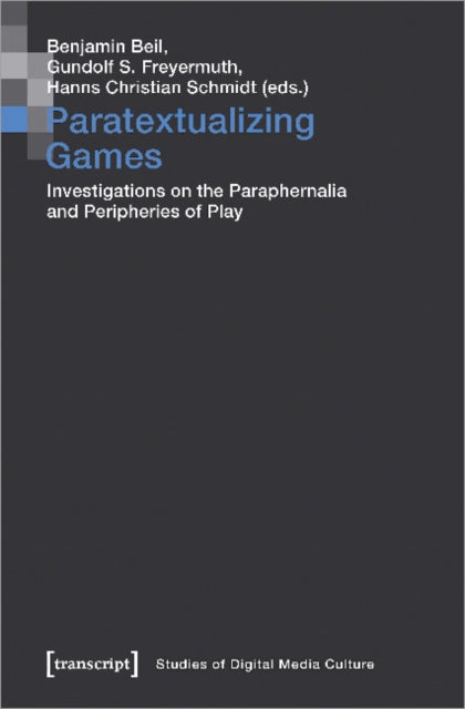 Paratextualizing Games - Investigations on the Paraphernalia and Peripheries of Play