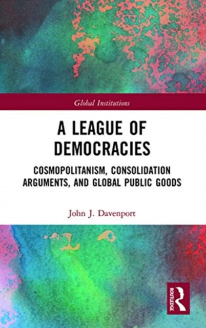 League of Democracies: Cosmopolitanism, Consolidation Arguments, and Global Public Goods