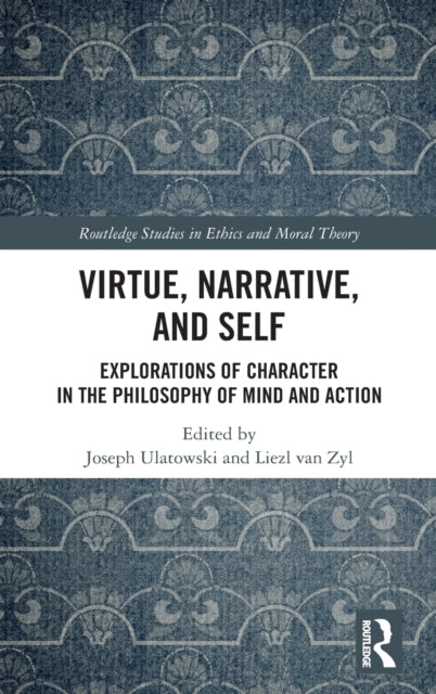 Virtue, Narrative, and Self: Explorations of Character in the Philosophy of Mind and Action