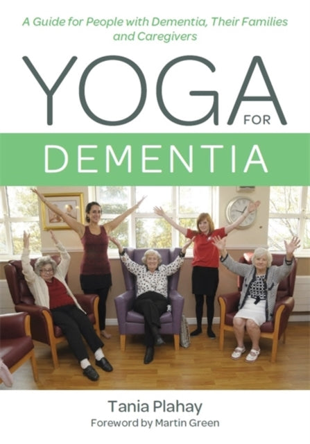 Yoga for Dementia: A Guide for People with Dementia, Their Families and Caregivers