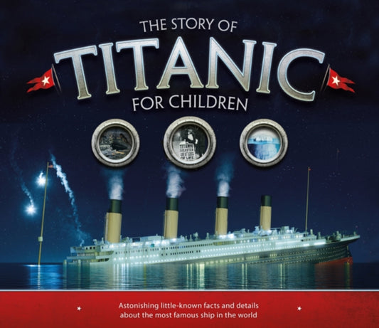 Story of the Titanic for Children: Astonishing little-known facts and details about the most famous ship in the world