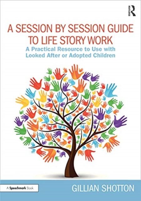 Session by Session Guide to Life Story Work: A Practical Resource to Use with Looked After or Adopted Children