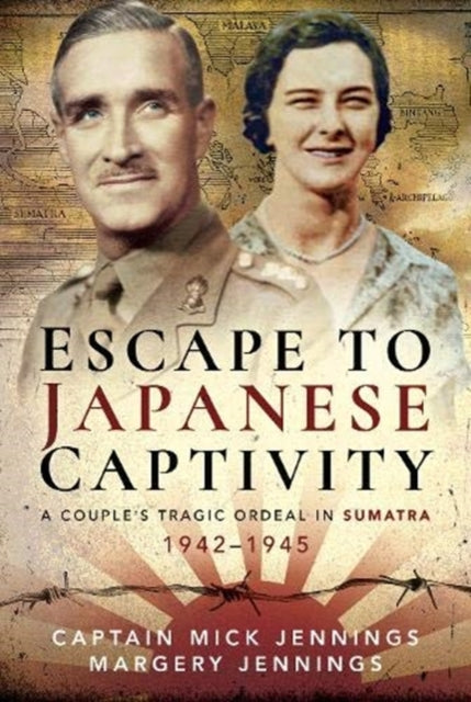 Escape to Japanese Captivity: A Couple's Tragic Ordeal in Sumatra, 1942-1945