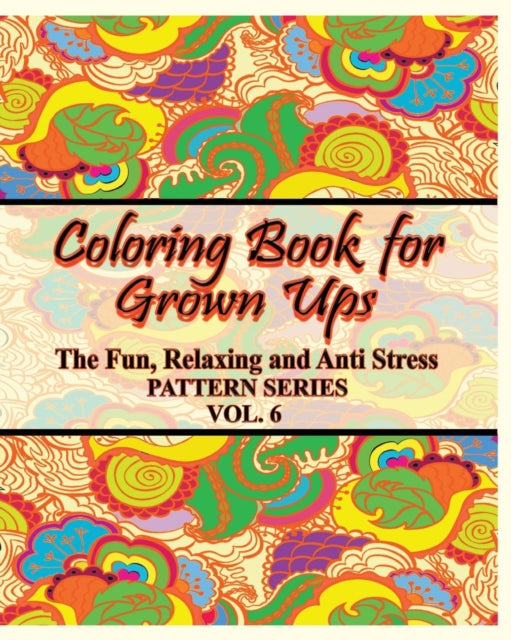 Coloring Book For Grown Ups: The Fun, Relaxing & Anti Stress Pattern Series (Vol. 6)