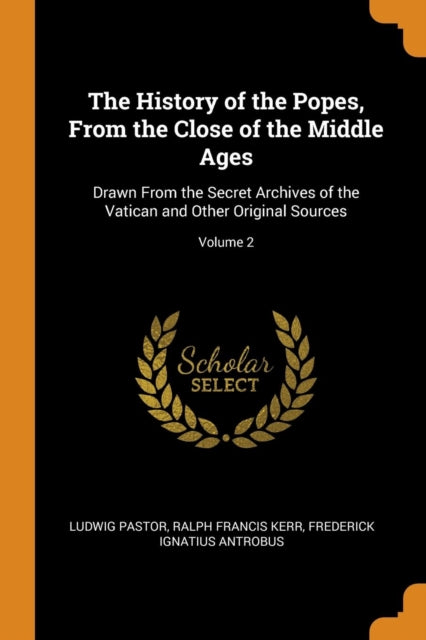 History of the Popes, From the Close of the Middle Ages: Drawn From the Secret Archives of the Vatican and Other Original Sources; Volume 2