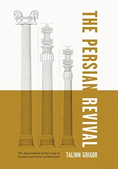 Persian Revival: The Imperialism of the Copy in Iranian and Parsi Architecture