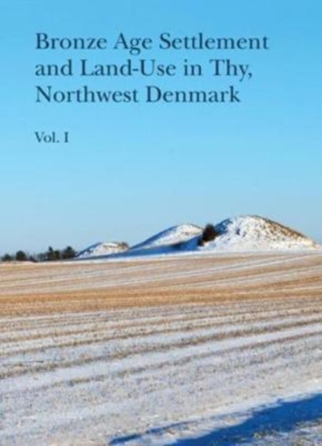 Bronze Age Settlement and Land-Use in Thy, Northwest Denmark, vol 1+2