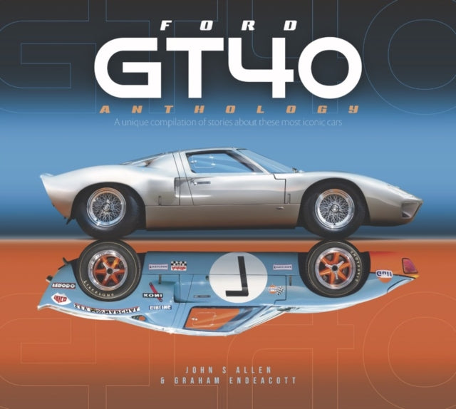 Ford GT40 Anthology: A unique compilation of stories about these most iconic cars