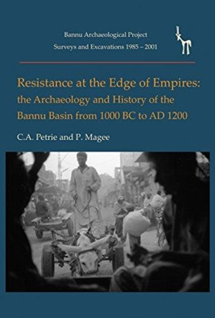 Resistance at the Edge of Empires: The Archaeology and History of the Bannu Basin from 1000 BC to AD 1200