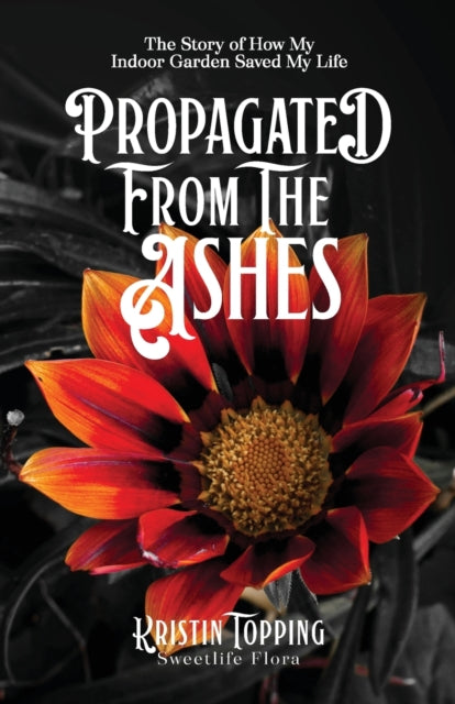 Propagated from the Ashes: The Story of How My Indoor Garden Saved My Life