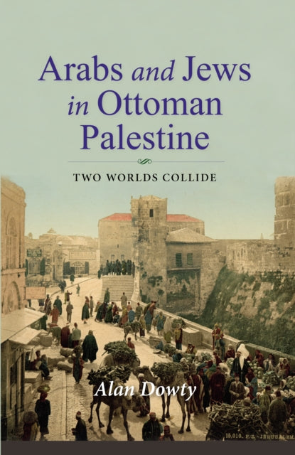 Arabs and Jews in Ottoman Palestine: Two Worlds Collide