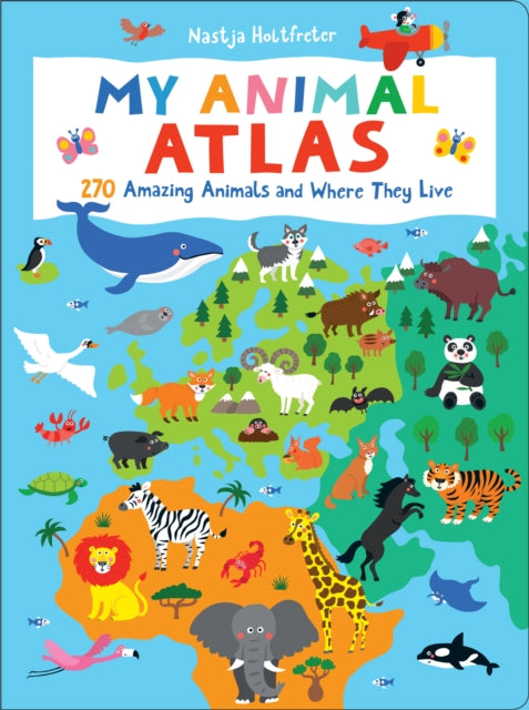 My Animal Atlas: 270 Amazing Animals and Where They Live