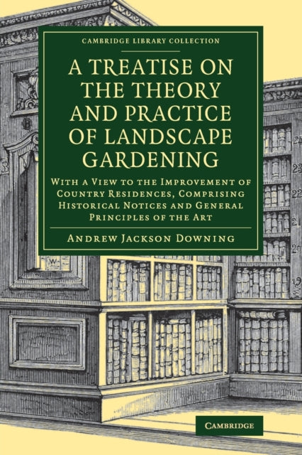 Treatise on the Theory and Practice of Landscape Gardening: With a View to the Improvement of Country Residences, Comprising Historical Notices and General Principles of the Art