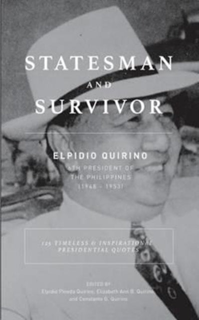 Statesman And Survivor: Elpidio Quirino 6th President of the Philippines