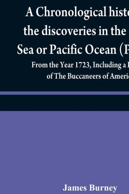 chronological history of the discoveries in the South Sea or Pacific Ocean (Volume IV); From the Year 1723, Including a History of The Buccaneers of America