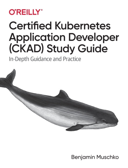 Certified Kubernetes Application Developer (CKAD) Study Guide: In-Depth Guidance and Practice