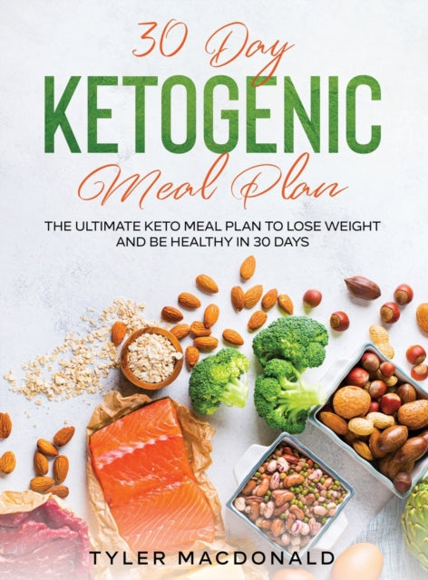 30-Day Ketogenic Meal Plan: The Ultimate Keto Meal Plan to Lose Weight and Be Healthy in 30 Days