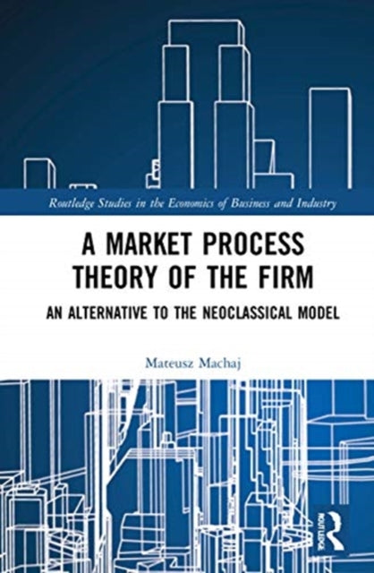Market Process Theory of the Firm: An Alternative to the Neoclassical Model