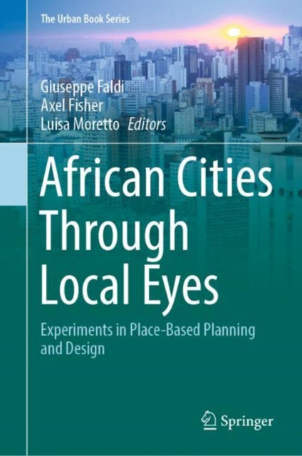 African Cities Through Local Eyes: Experiments in Place-Based Planning and Design