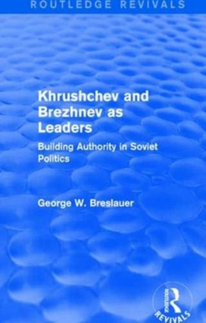 Khrushchev and Brezhnev as Leaders: Building Authority in Soviet Politics