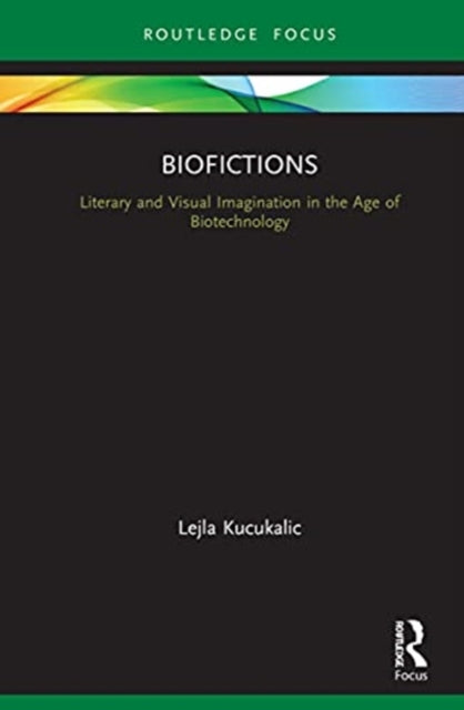 Biofictions: Literary and Visual Imagination in the Age of Biotechnology