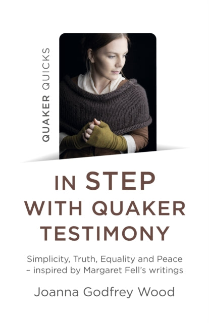 Quaker Quicks - In STEP with Quaker Testimony - Simplicity, Truth, Equality and Peace - inspired by Margaret Fell`s writings