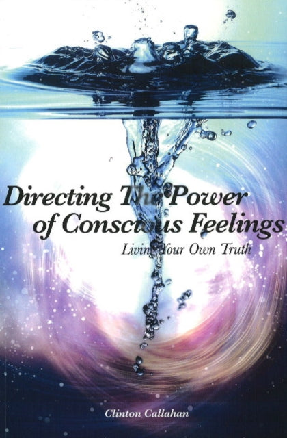 Directing the Power of Conscious Feeling: Living Your Own Truth