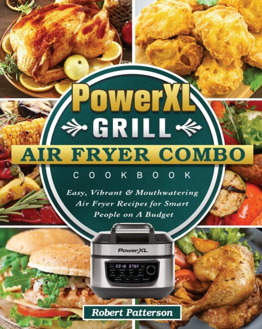 PowerXL Grill Air Fryer Combo Cookbook: Easy, Vibrant & Mouthwatering Air Fryer Recipes for Smart People on A Budget