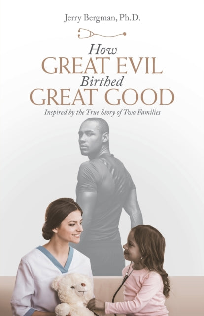 How Great Evil Birthed Great Good: Inspired by the True Story of Two Families