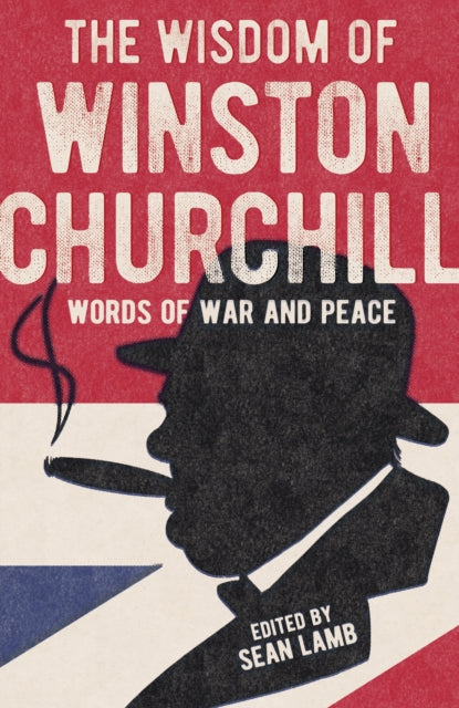 Wisdom of Winston Churchill: Words of War and Peace