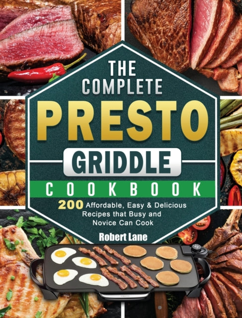 Complete Presto Griddle Cookbook: 200 Affordable, Easy & Delicious Recipes that Busy and Novice Can Cook