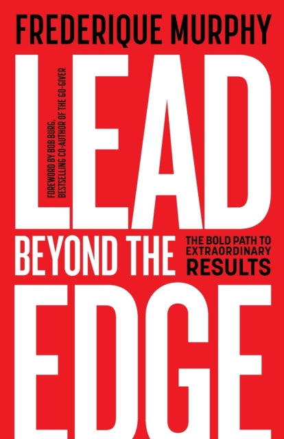 Lead Beyond The Edge: The Bold Path to Extraordinary Results
