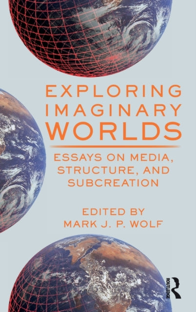 Exploring Imaginary Worlds: Essays on Media, Structure, and Subcreation