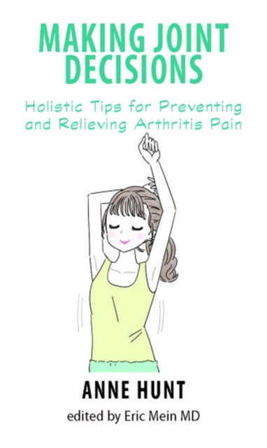 Making Joint Decisions: Holistic Tips for Preventing and Relieving Arthritis Pain