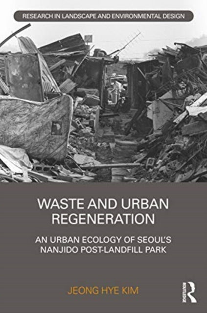 Waste and Urban Regeneration: An Urban Ecology of Seoul's Nanjido Post-landfill Park