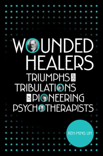Wounded Healers: Tribulations and Triumphs of Pioneering Psychotherapists