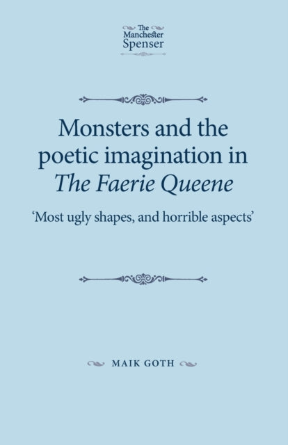 Monsters and the Poetic Imagination in the Faerie Queene: 'Most Ugly Shapes, and Horrible Aspects'