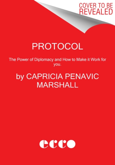 Protocol: The Power of Diplomacy and How to Make it Work for you.