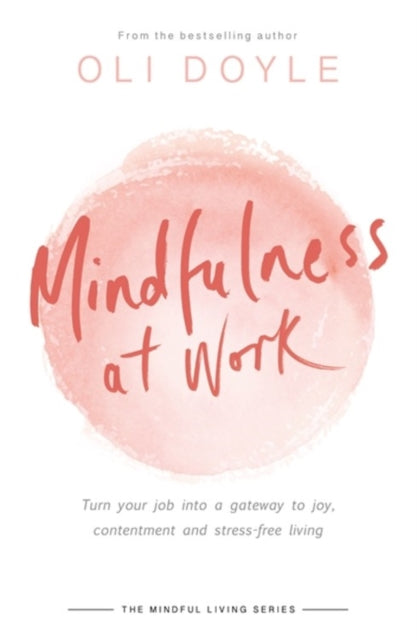 Mindfulness at Work: Turn your job into a gateway to joy, contentment and stress-free living