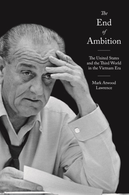 End of Ambition: The United States and the Third World in the Vietnam Era