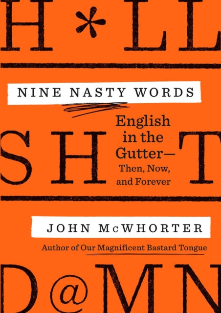 Nine Nasty Words: English in the Gutter - Then, Now, and Forever