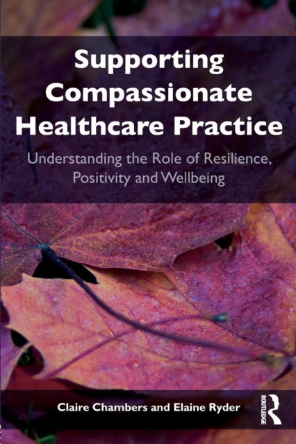 Supporting compassionate healthcare practice: Understanding the role of resilience, positivity and wellbeing