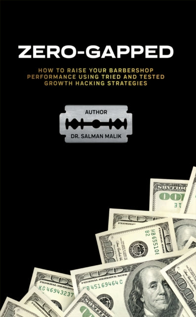 Zero-Gapped: HOW TO RAISE YOUR BARBERSHOP PERFORMANCE USING TRIED AND TESTED GROWTH HACKING