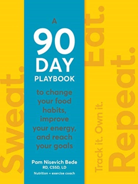 Sweat. Eat. Repeat.: The 90-Day Playbook to Change Your Food Habits, Improve Your Energy, and Reach Your Goals