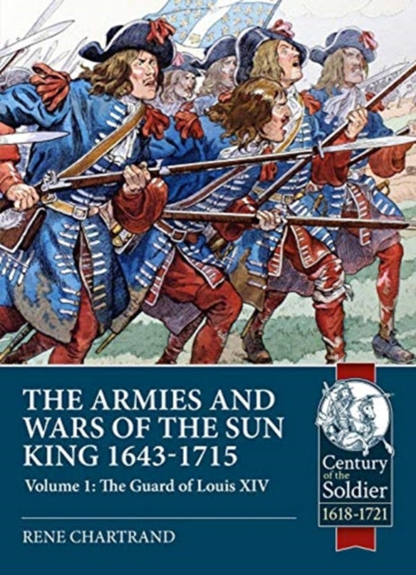 Armies and Wars of the Sun King 1643-1715: Volume 1: the Guard of Louis XIV